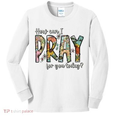 How Can I Pray For You Today Design Christian Kids Long Sleeve Shirt