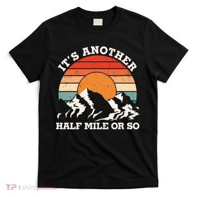 Hiking Camper It's Another Half Mile Or So Funny Camping T-Shirt