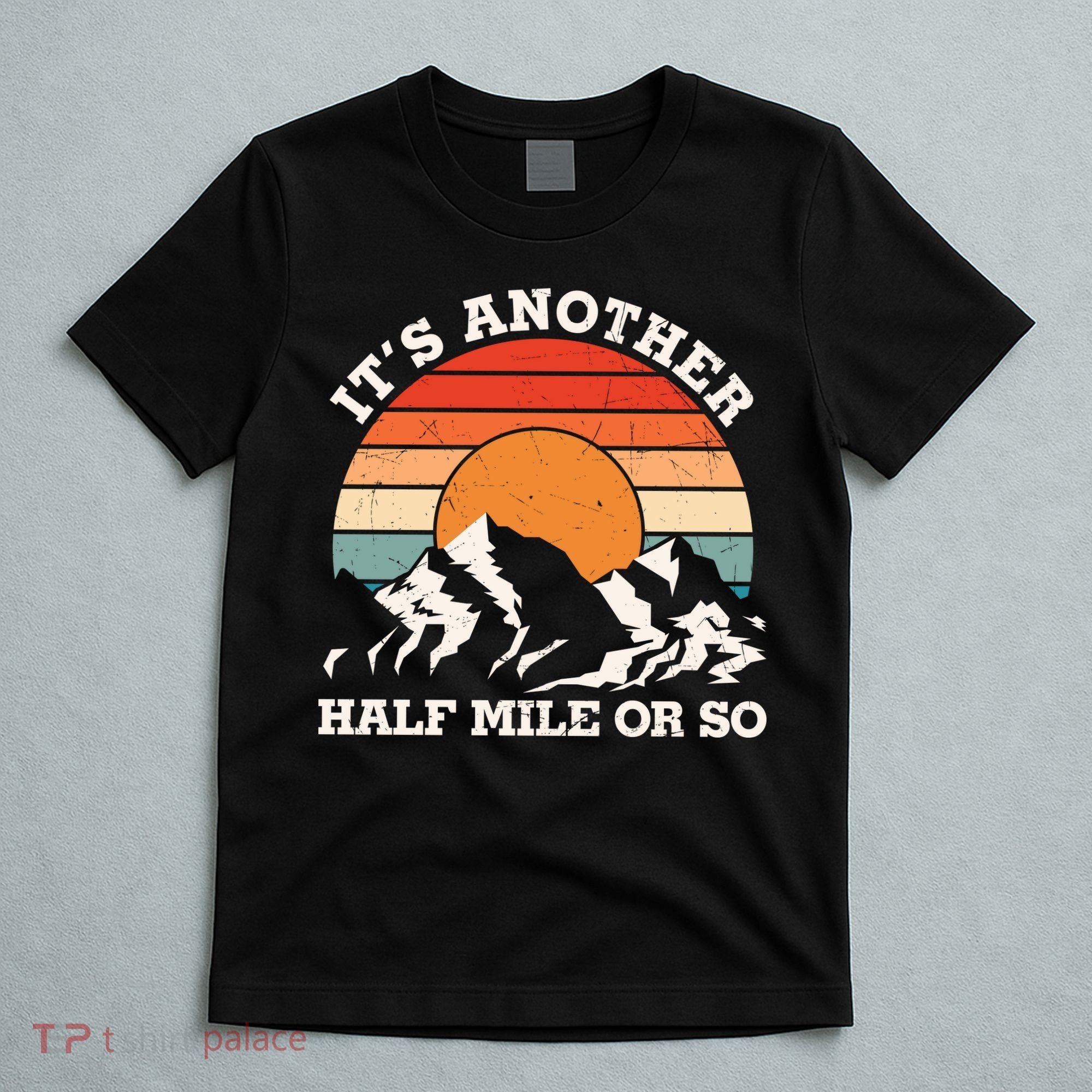 Hiking Camper It's Another Half Mile Or So Funny Camping T-Shirt