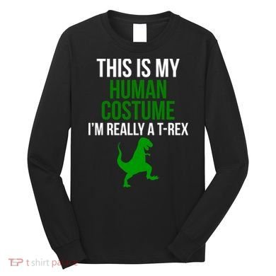Human Costume I'm Really A TRex Funny Halloween Long Sleeve Shirt