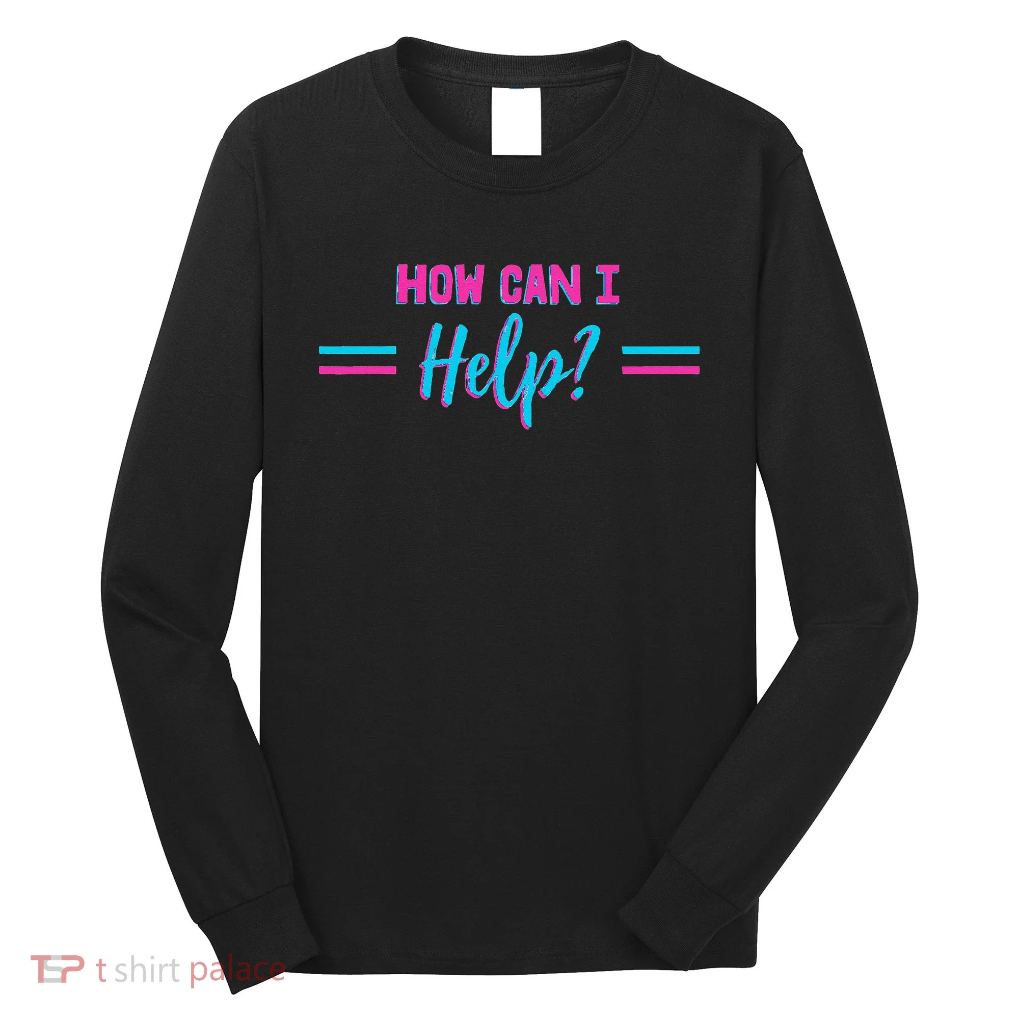 How Can I Help Long Sleeve Shirt