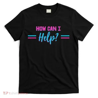 How Can I Help T-Shirt