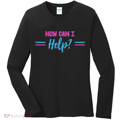 How Can I Help Women's Long Sleeve Shirt