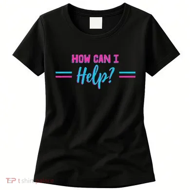How Can I Help Women's T-Shirt