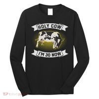 Holy Cow I'm 30 Now Funny 30th Birthday Sarcastic Sayings Long Sleeve Shirt thumb 0