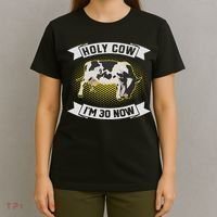 Holy Cow I'm 30 Now Funny 30th Birthday Sarcastic Sayings T-Shirt thumb 4
