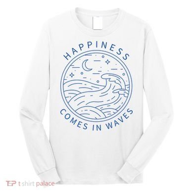 Happiness Comes In Waves Wave Surfer Surf Ocean Beach Lover Long Sleeve Shirt