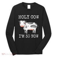 Holy Cow I'm 30 Now Funny 30th Birthday Thirty Year Sarcasm Long Sleeve Shirt thumb 0