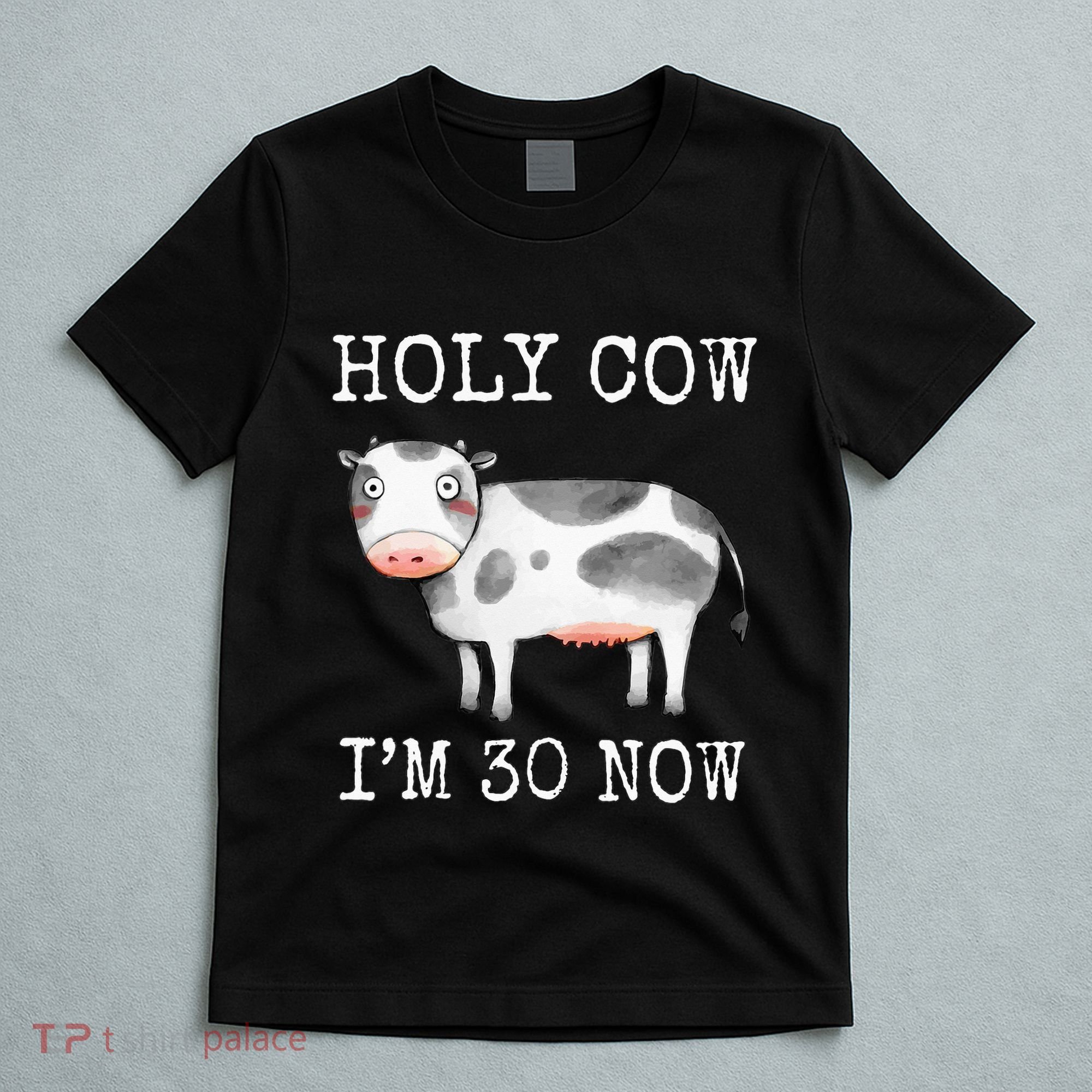 Holy Cow I'm 30 Now Funny 30th Birthday Thirty Year Sarcasm T-Shirt