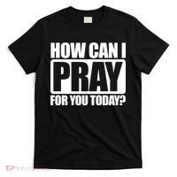 How Can I Pray For You Today Faith Jesus T-Shirt thumb 0