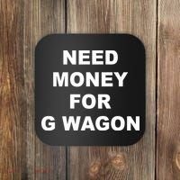 High Class Need Money For G Wagon Funny Car Meme Coaster thumb 0