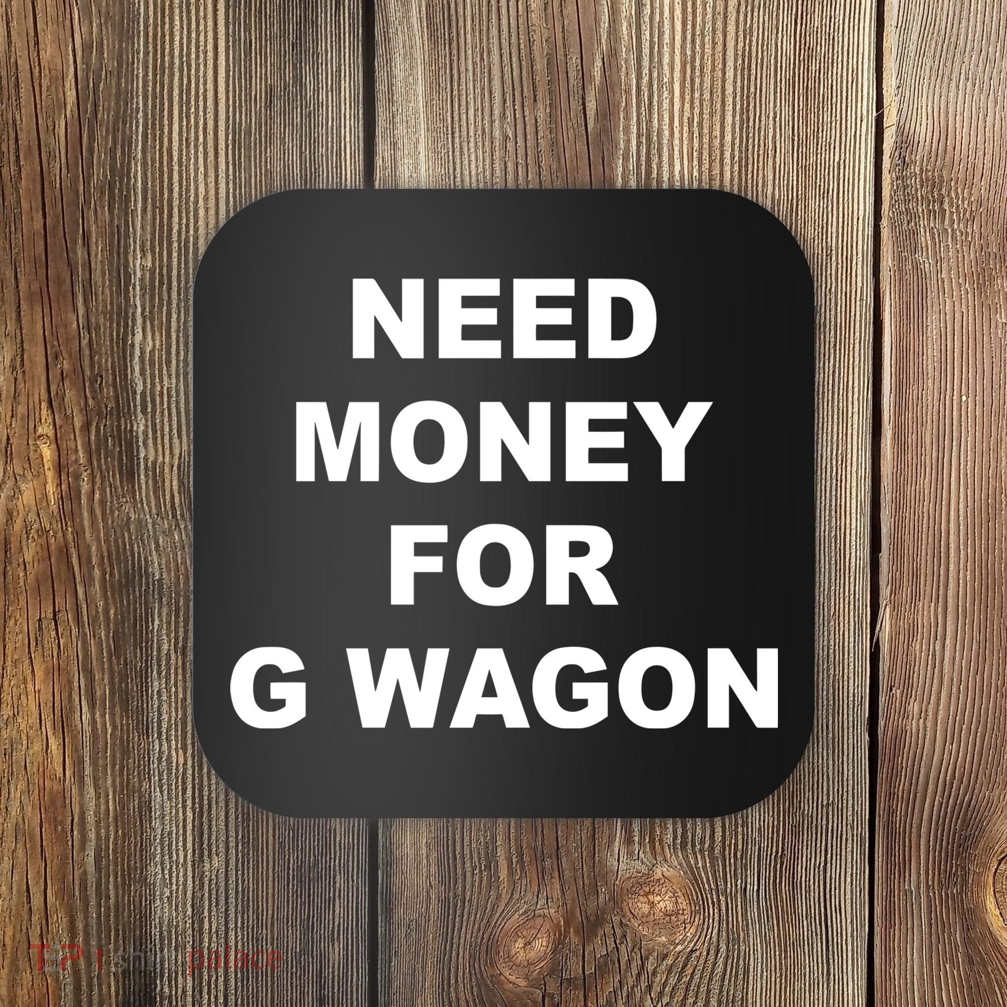 High Class Need Money For G Wagon Funny Car Meme Coaster