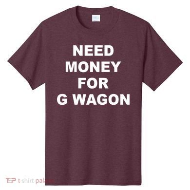 High Class Need Money For G Wagon Funny Car Meme T-Shirt