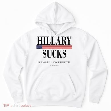 Hillary Clinton Sucks But Monica Is Way Better At It Hoodie