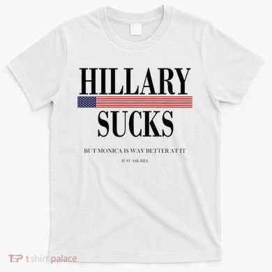 Hillary Clinton Sucks But Monica Is Way Better At It T-Shirt