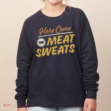 Here Come The Meat Sweats Funny Thanksgiving Women's Sweatshirt