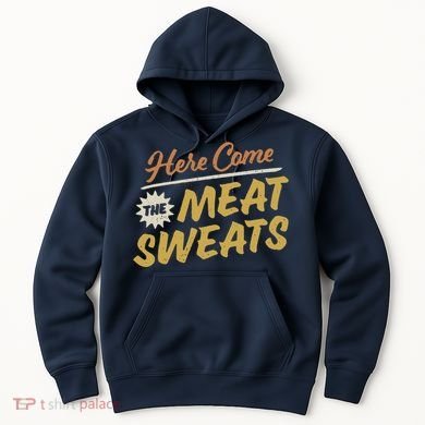 Here Come The Meat Sweats Funny Thanksgiving Hoodie