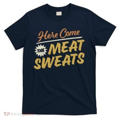 Here Come The Meat Sweats Funny Thanksgiving T-Shirt