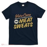 Here Come The Meat Sweats Funny Thanksgiving T-Shirt thumb 0