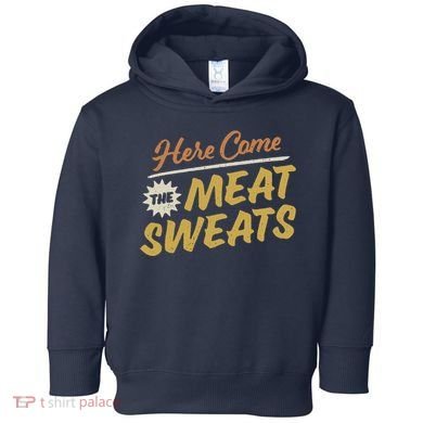 Here Come The Meat Sweats Funny Thanksgiving Toddler Hoodie