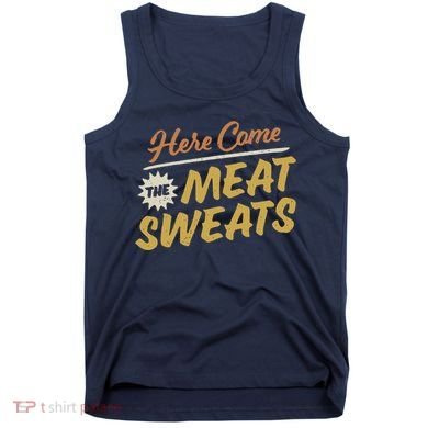 Here Come The Meat Sweats Funny Thanksgiving Tank Top