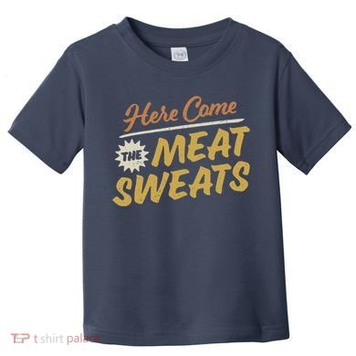 Here Come The Meat Sweats Funny Thanksgiving Toddler T-Shirt
