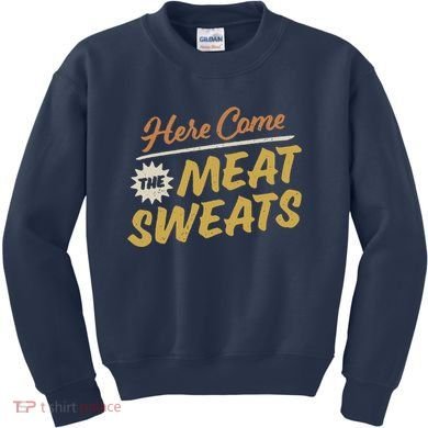 Here Come The Meat Sweats Funny Thanksgiving Kids Sweatshirt