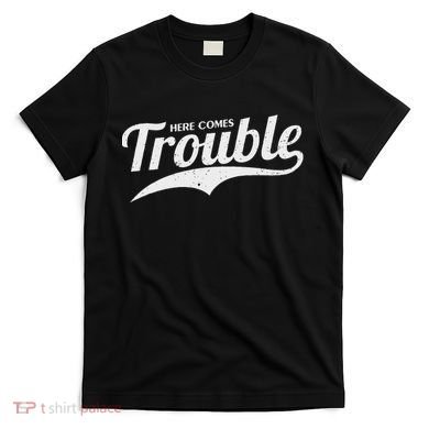 Here Comes Trouble Funny Trouble Maker T-Shirt