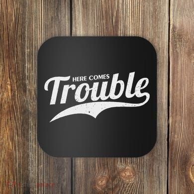Here Comes Trouble Funny Trouble Maker Coaster