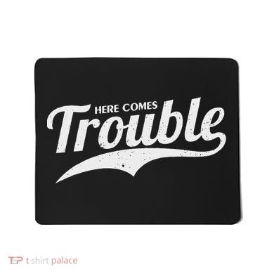 Here Comes Trouble Funny Trouble Maker Mousepad