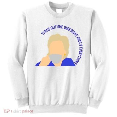 Hillary Clinton Turns Out She Was Right About Everything Sweatshirt