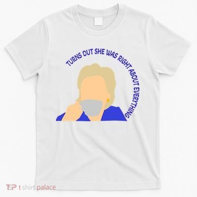 Hillary Clinton Turns Out She Was Right About Everything T-Shirt