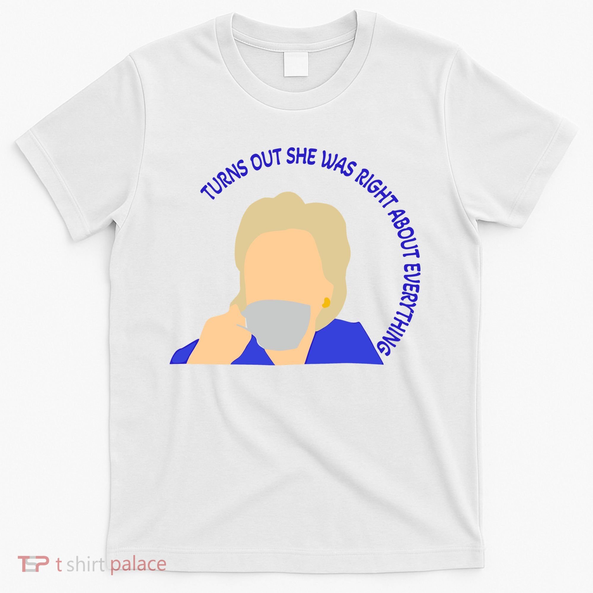 Hillary Clinton Turns Out She Was Right About Everything T-Shirt