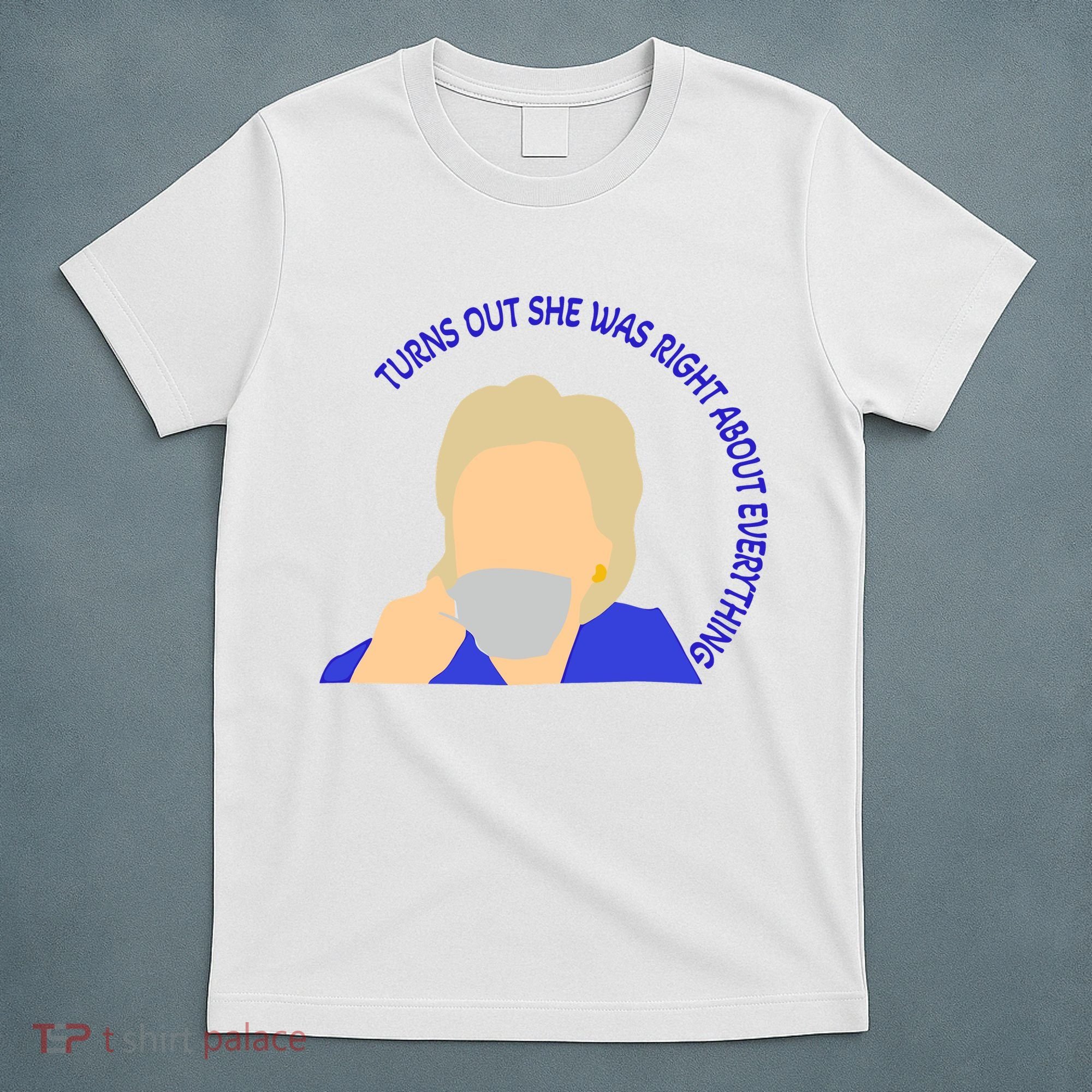 Hillary Clinton Turns Out She Was Right About Everything T-Shirt