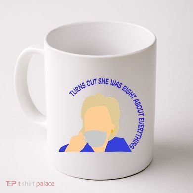 Hillary Clinton Turns Out She Was Right About Everything Coffee Mug
