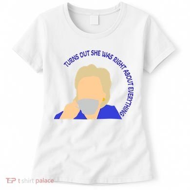 Hillary Clinton Turns Out She Was Right About Everything Women's T-Shirt
