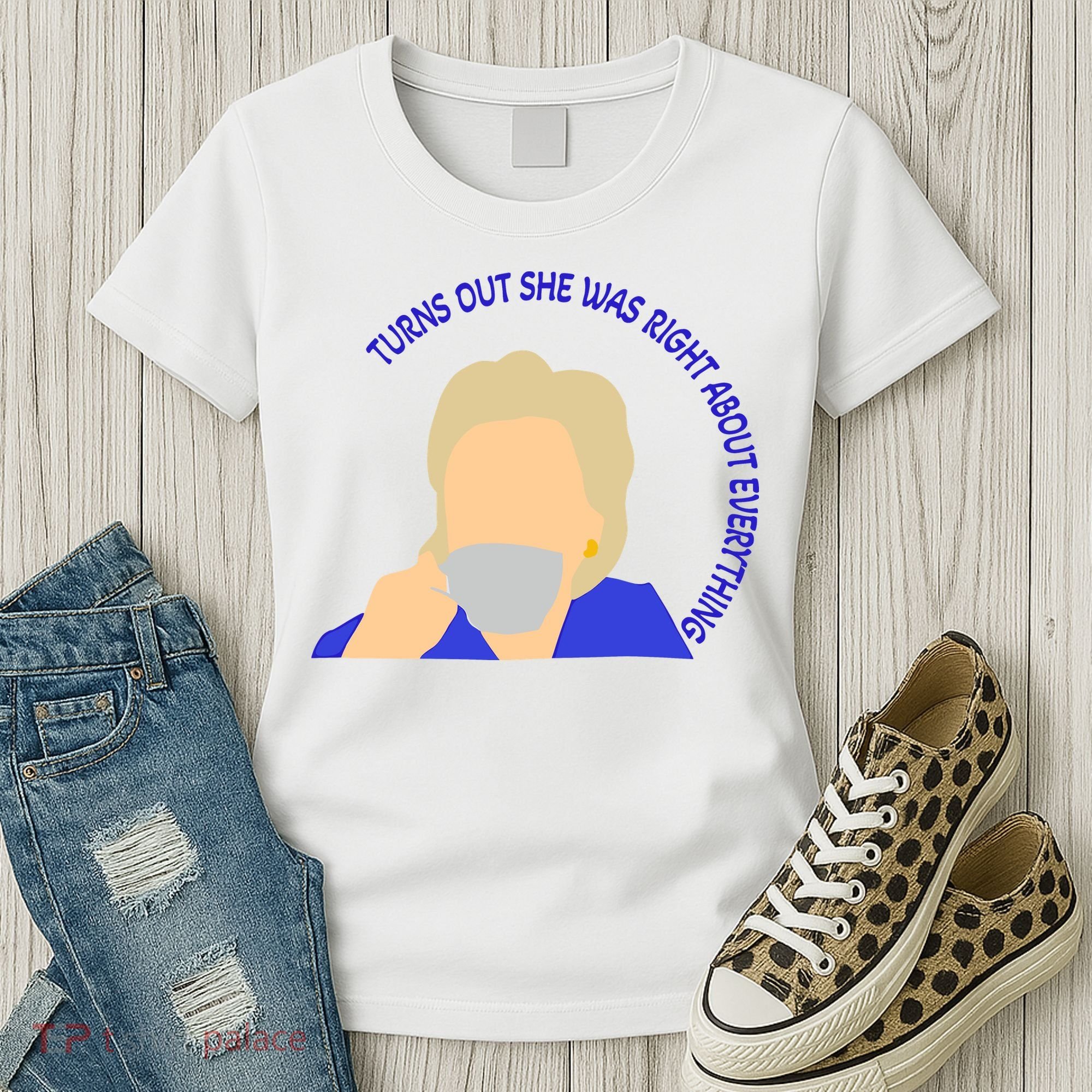 Hillary Clinton Turns Out She Was Right About Everything Women's T-Shirt
