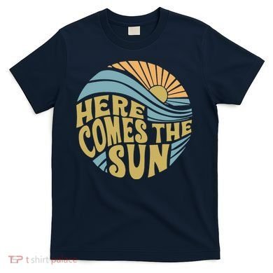 Here Comes The Sun T-Shirt