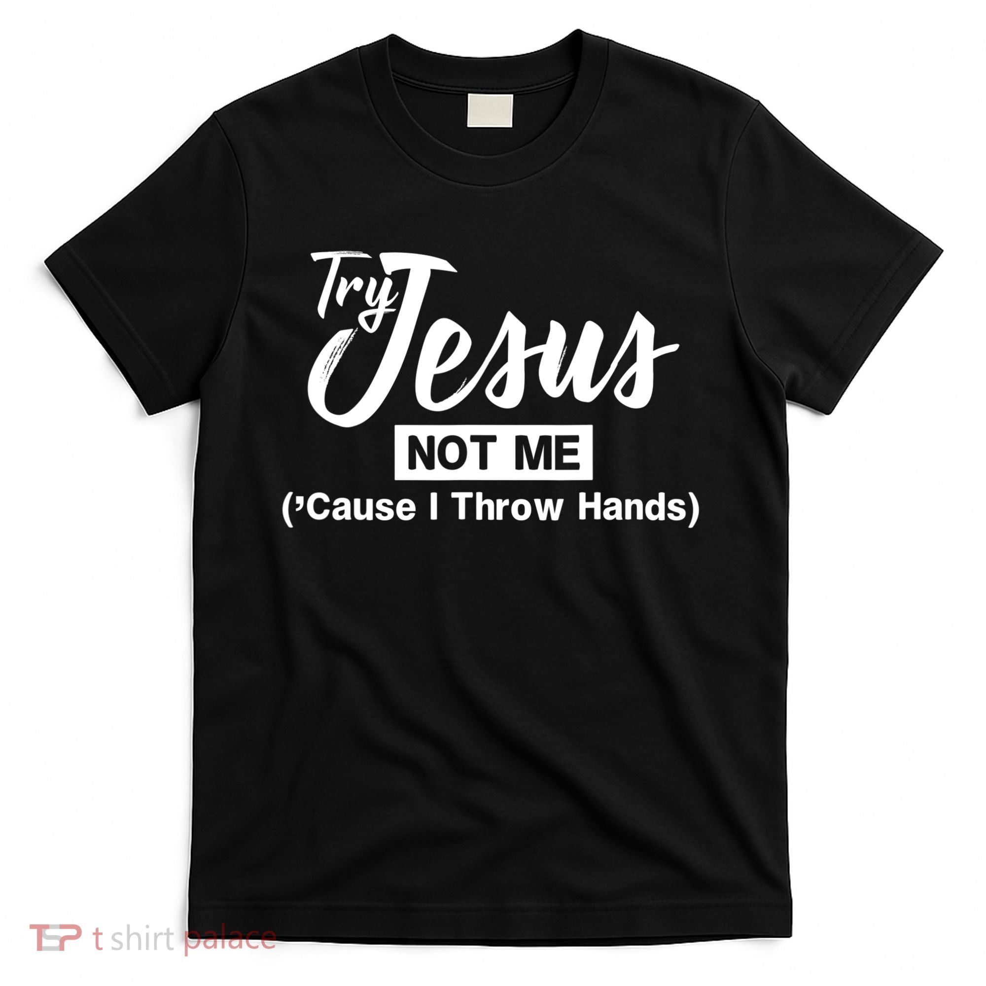 Humor Christian Try Jesus Not Me Cause I ThrTry Jesus Not Me Cause I Throw Hands T-Shirt
