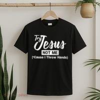 Humor Christian Try Jesus Not Me Cause I ThrTry Jesus Not Me Cause I Throw Hands T-Shirt thumb 2
