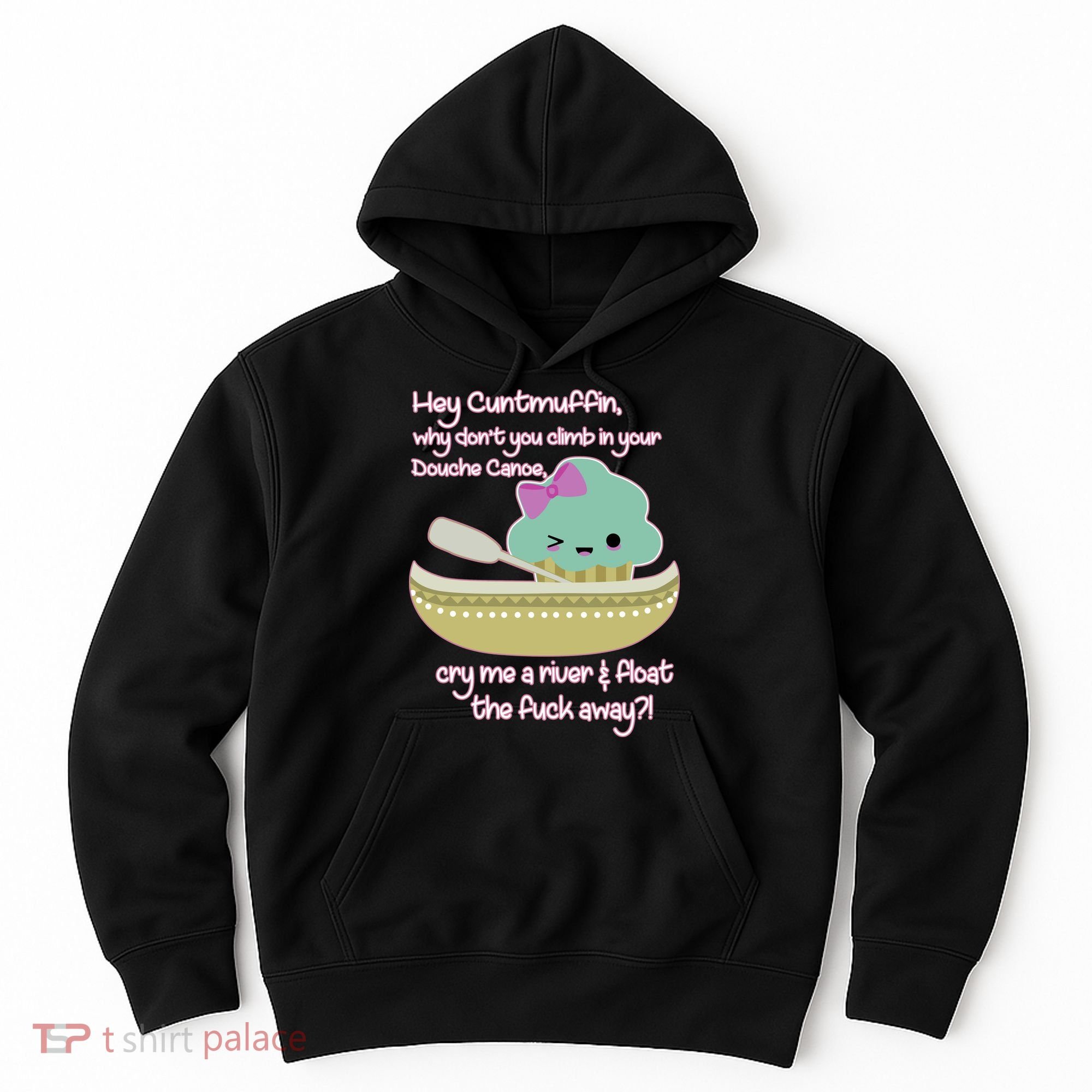 Hey Cuntmuffin Why Dont You Climb In Your Douche Canoe Hoodie