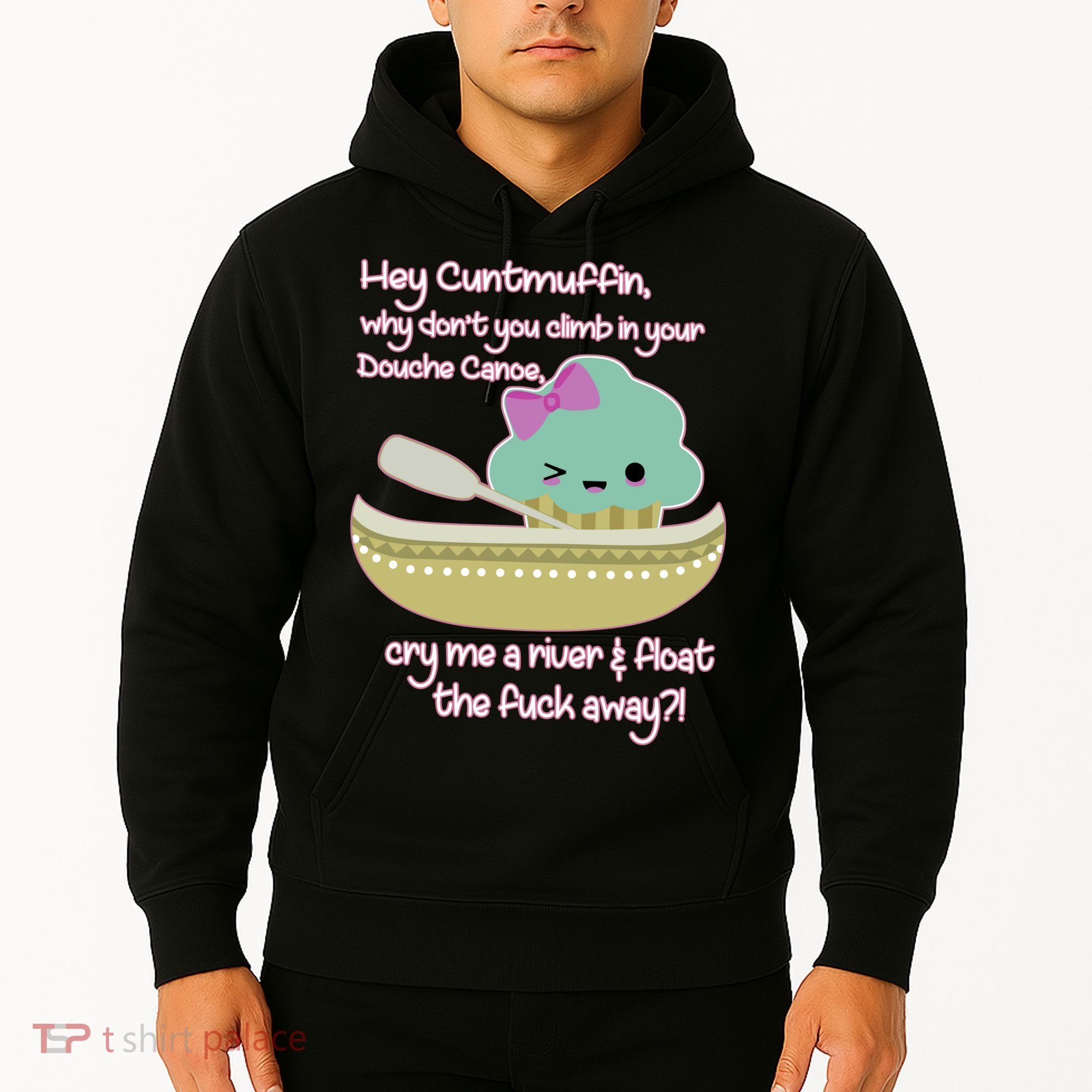 Hey Cuntmuffin Why Dont You Climb In Your Douche Canoe Hoodie