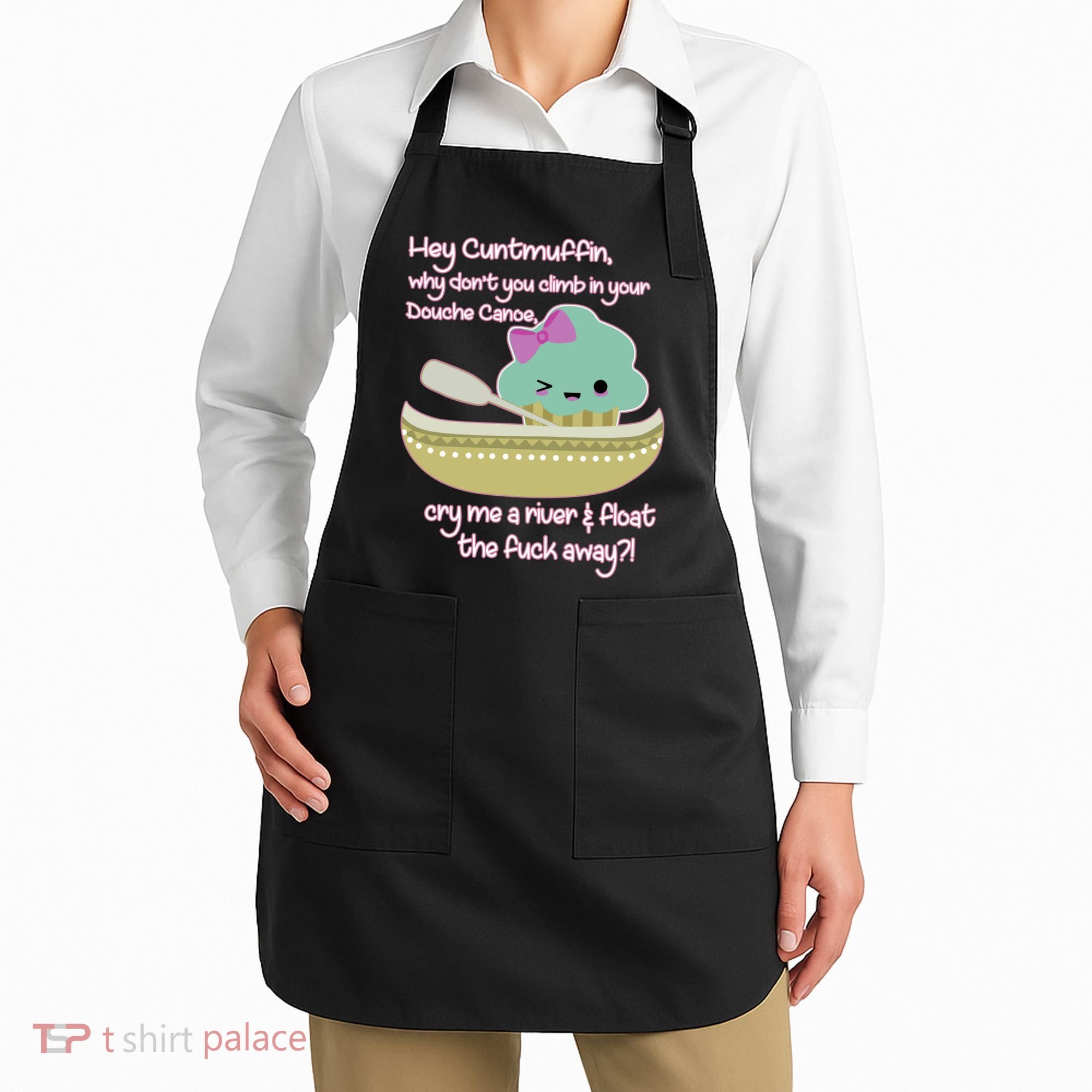 Hey Cuntmuffin Why Dont You Climb In Your Douche Canoe Apron