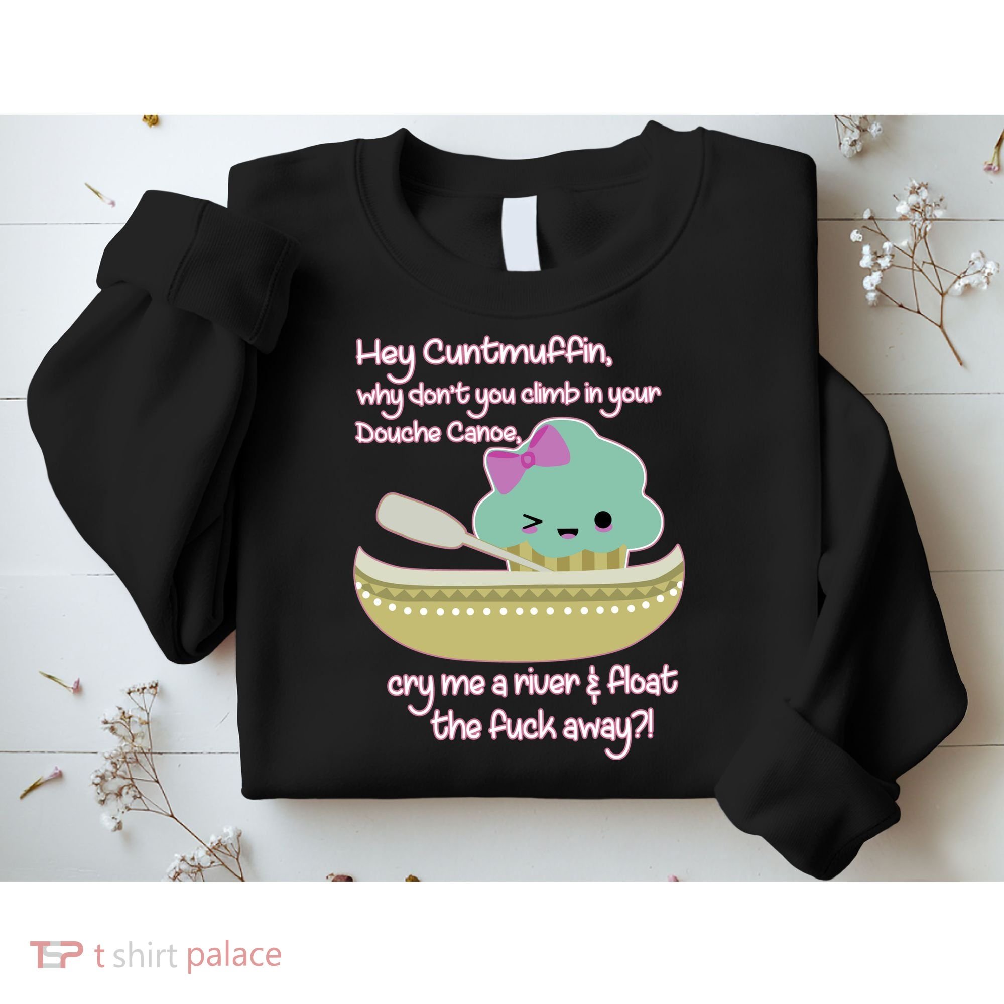 Hey Cuntmuffin Why Dont You Climb In Your Douche Canoe Sweatshirt