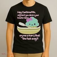 Hey Cuntmuffin Why Dont You Climb In Your Douche Canoe T-Shirt thumb 3