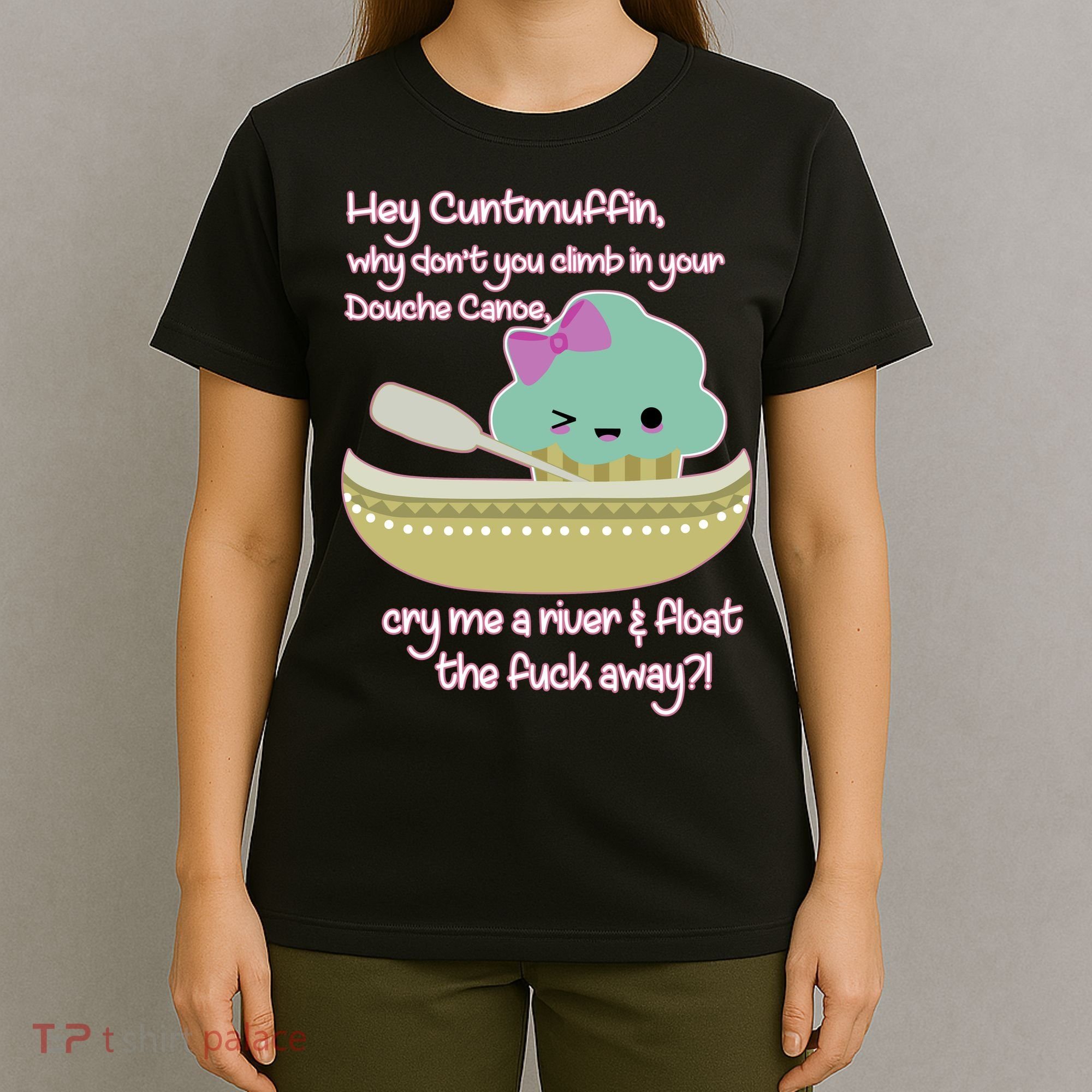 Hey Cuntmuffin Why Dont You Climb In Your Douche Canoe T-Shirt