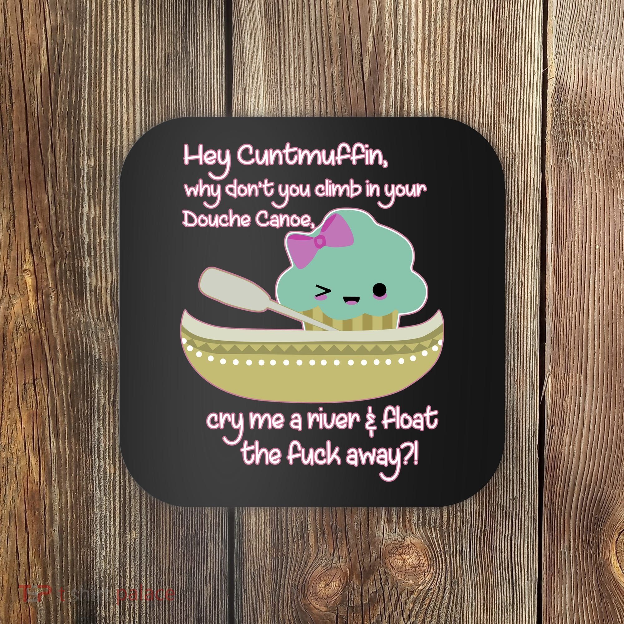Hey Cuntmuffin Why Dont You Climb In Your Douche Canoe Coaster