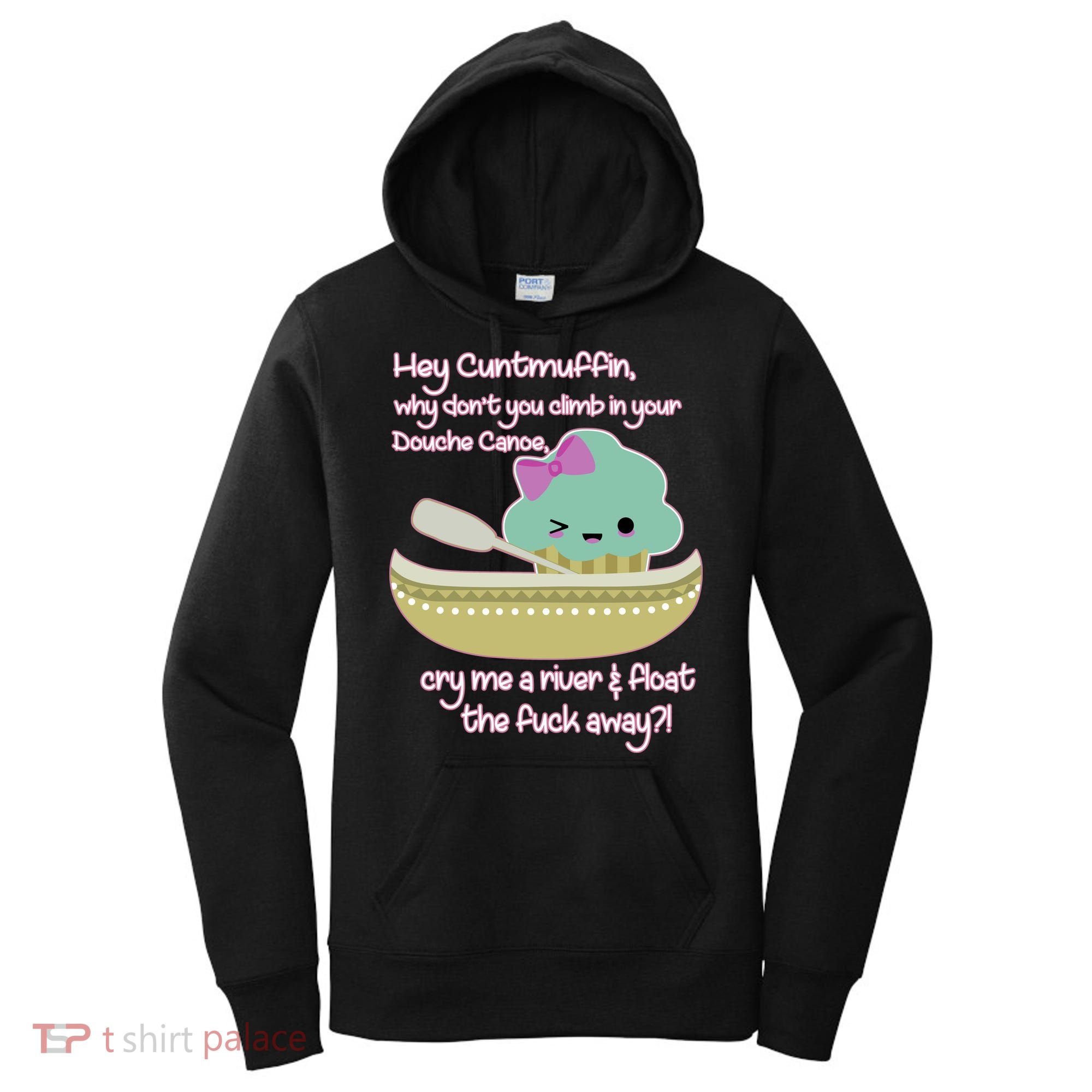 Hey Cuntmuffin Why Dont You Climb In Your Douche Canoe Women's Hoodie