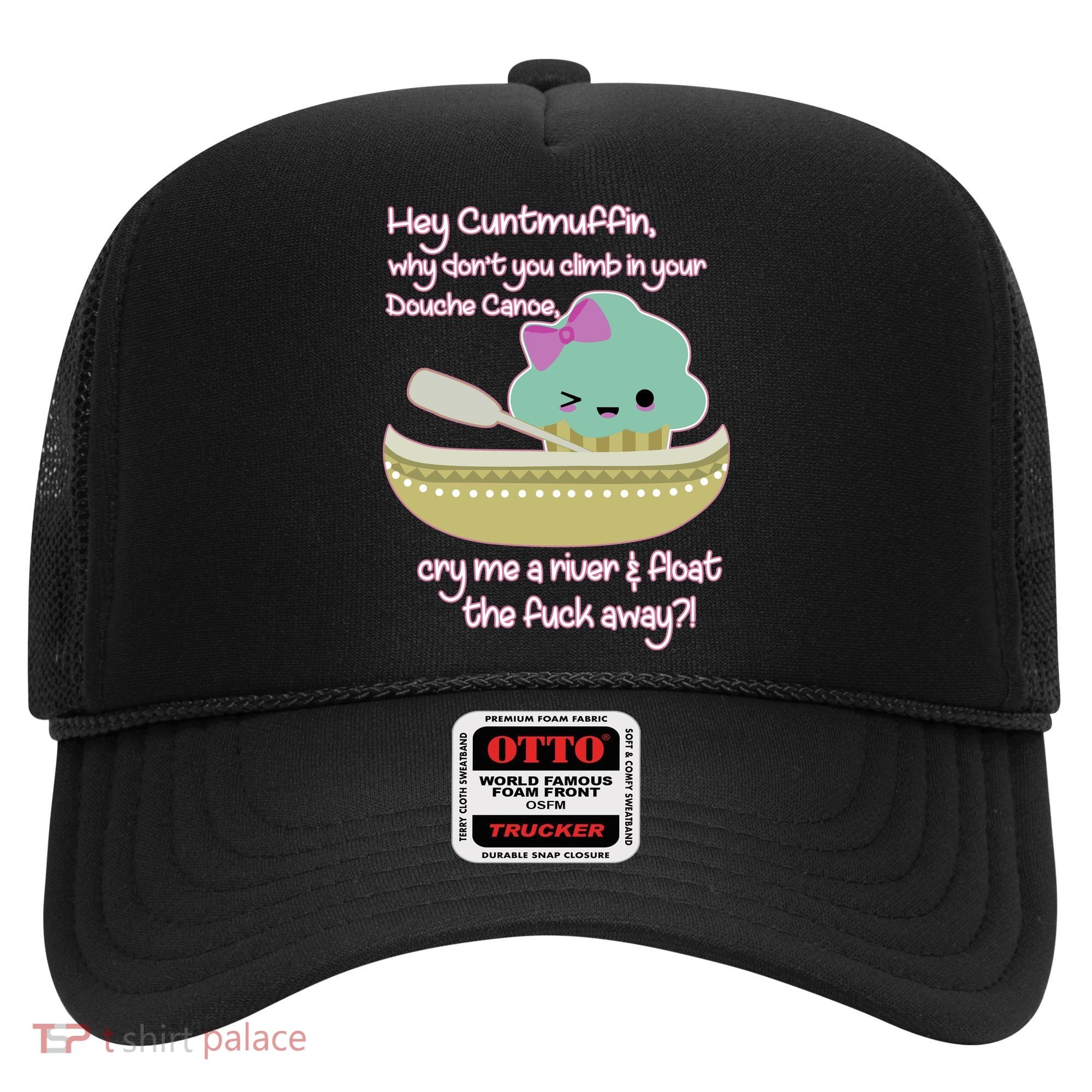 Hey Cuntmuffin Why Dont You Climb In Your Douche Canoe Hat
