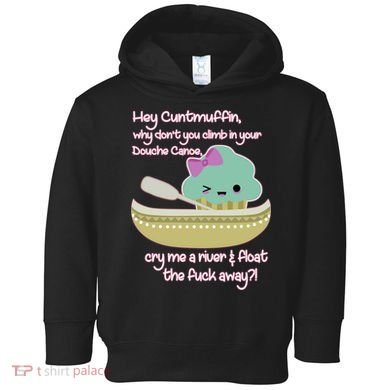 Hey Cuntmuffin Why Dont You Climb In Your Douche Canoe Toddler Hoodie